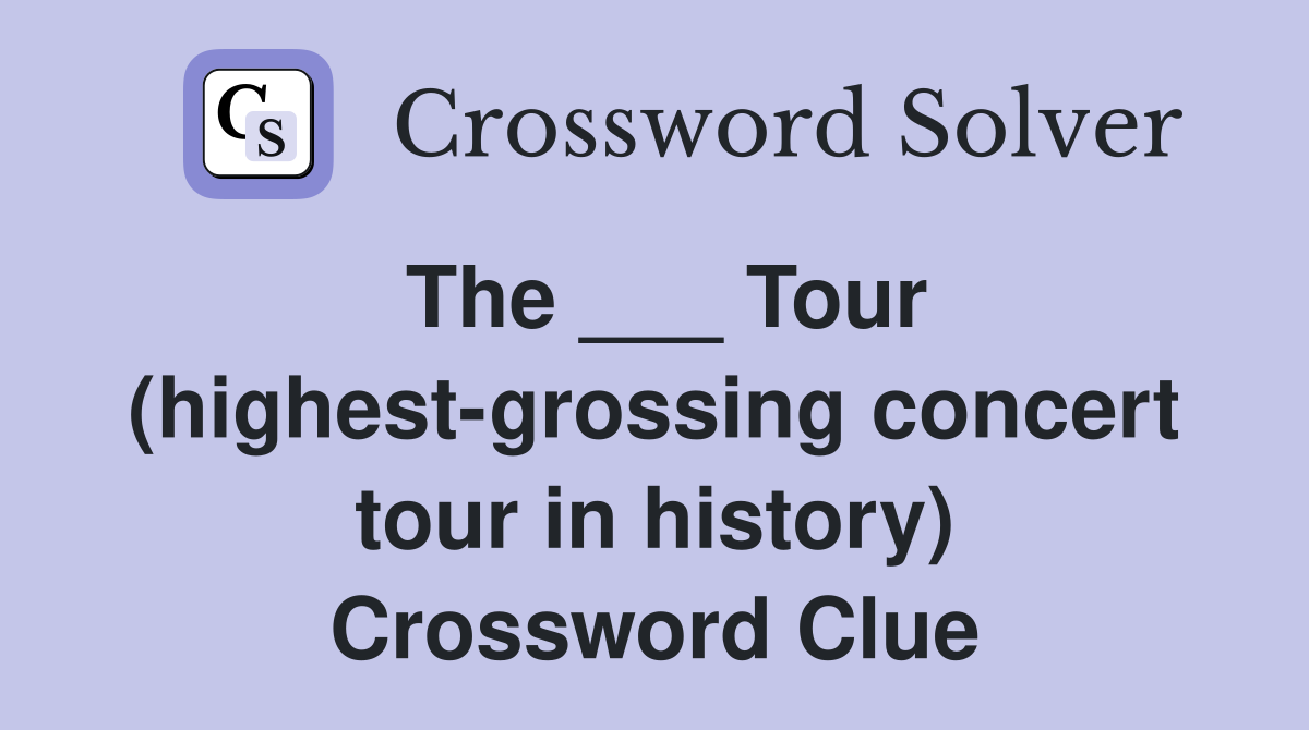 The ___ Tour (highest-grossing concert tour in history) Crossword Clue