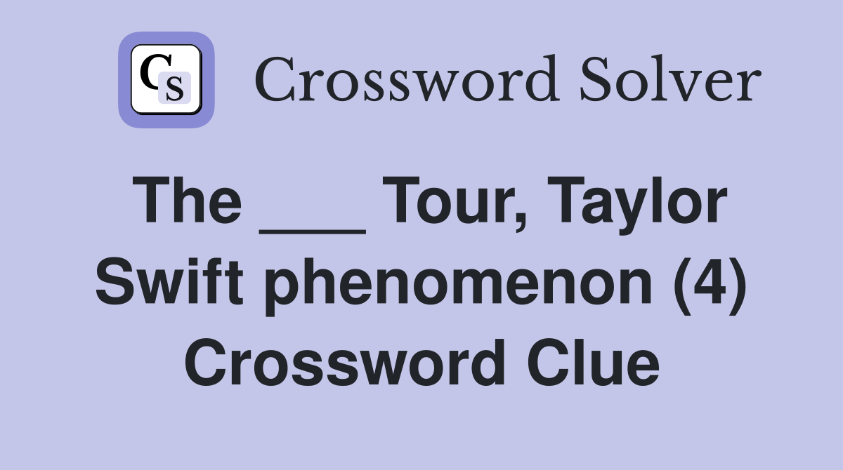 The ___ Tour, Taylor Swift phenomenon (4) Crossword Clue