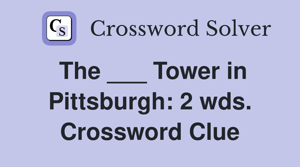 The ___ Tower in Pittsburgh: 2 wds. Crossword Clue