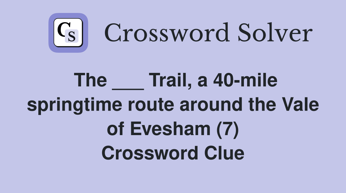The ___ Trail, a 40-mile springtime route around the Vale of Evesham (7) Crossword Clue