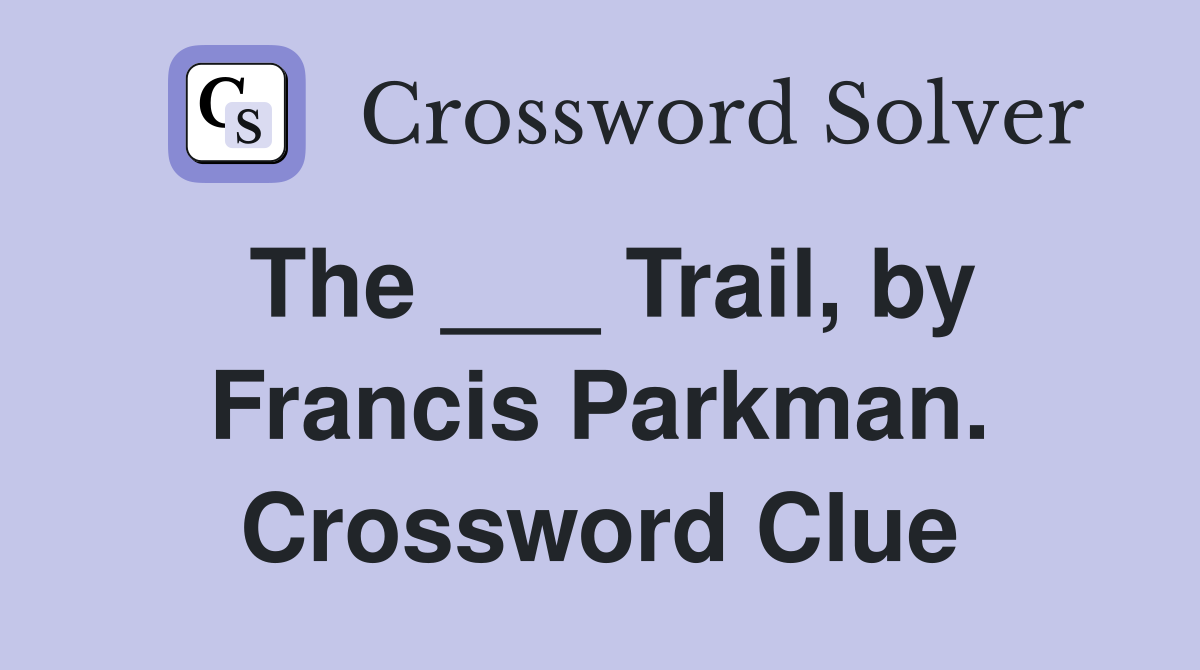 The ___ Trail, by Francis Parkman. Crossword Clue