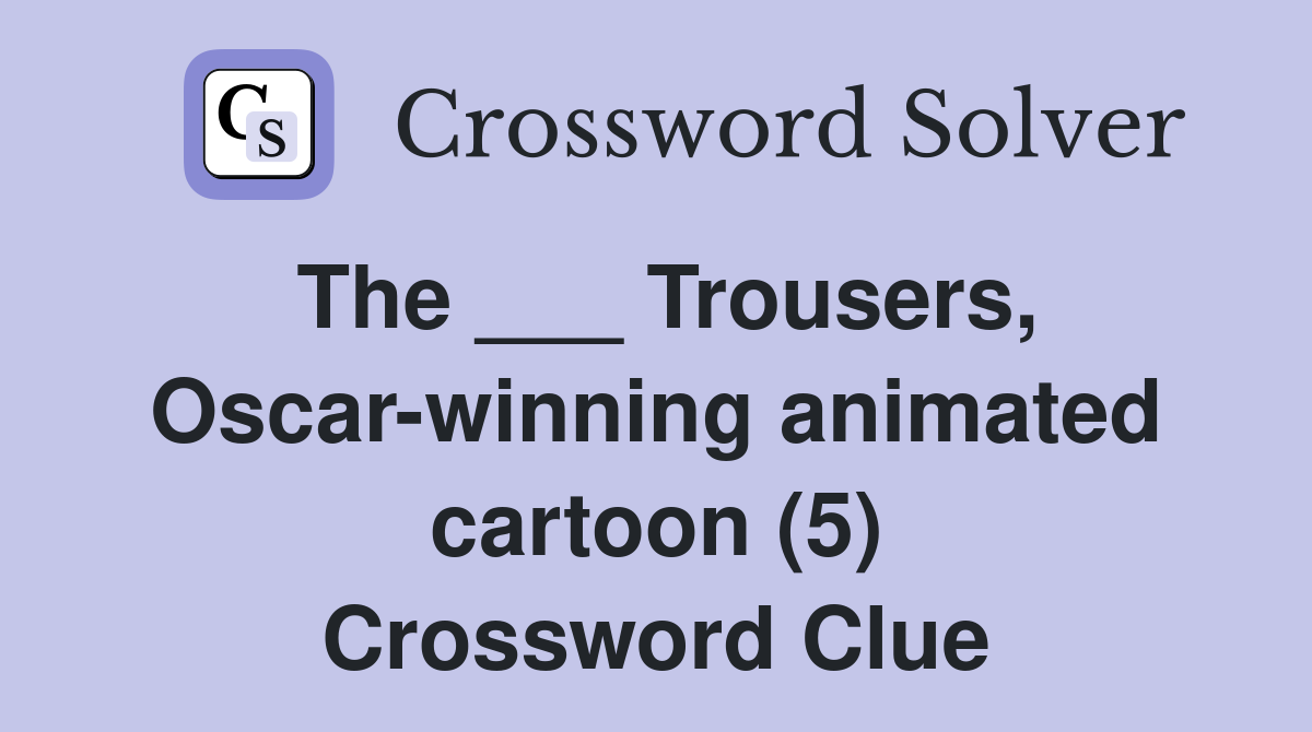 The ___ Trousers, Oscar-winning animated cartoon (5) Crossword Clue