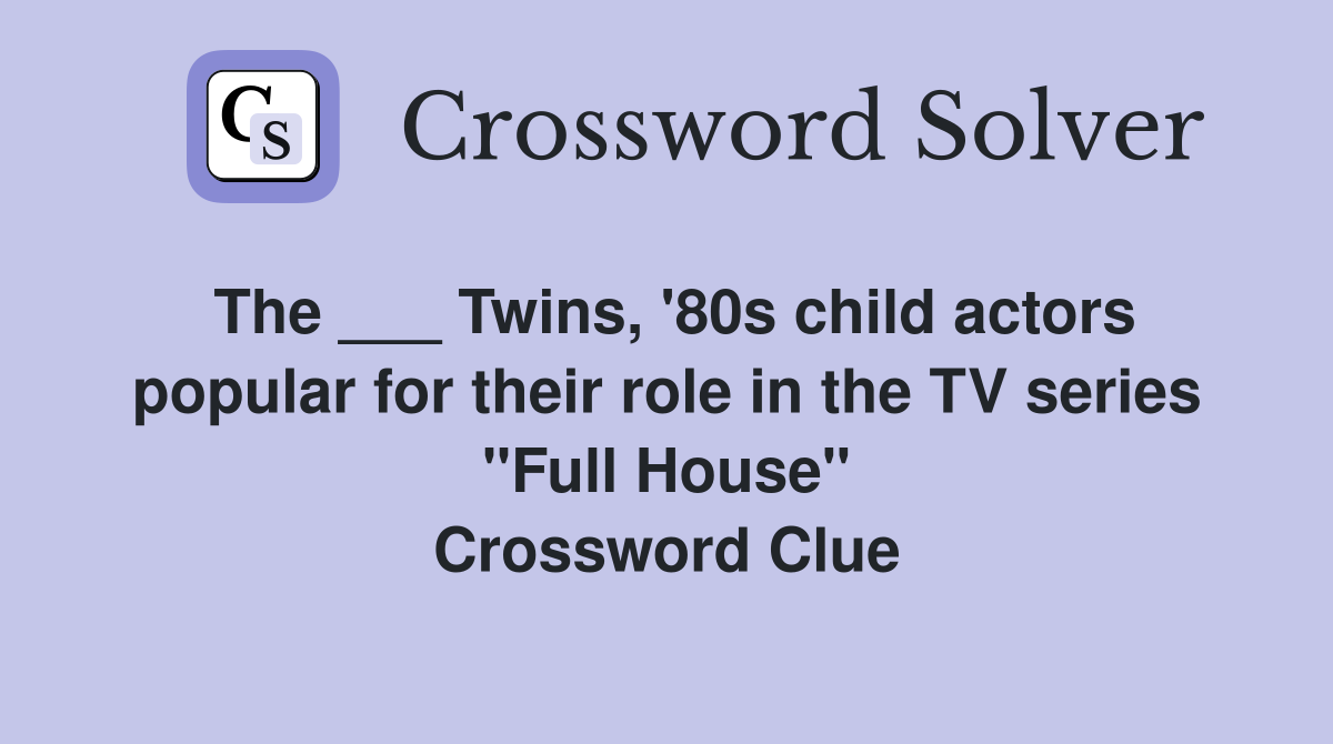 The ___ Twins, '80s child actors popular for their role in the TV series "Full House" Crossword Clue