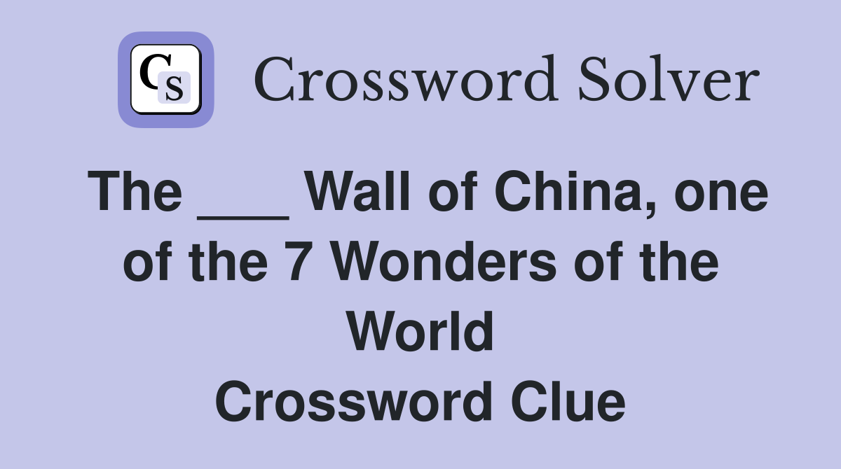 The ___ Wall of China, one of the 7 Wonders of the World Crossword Clue