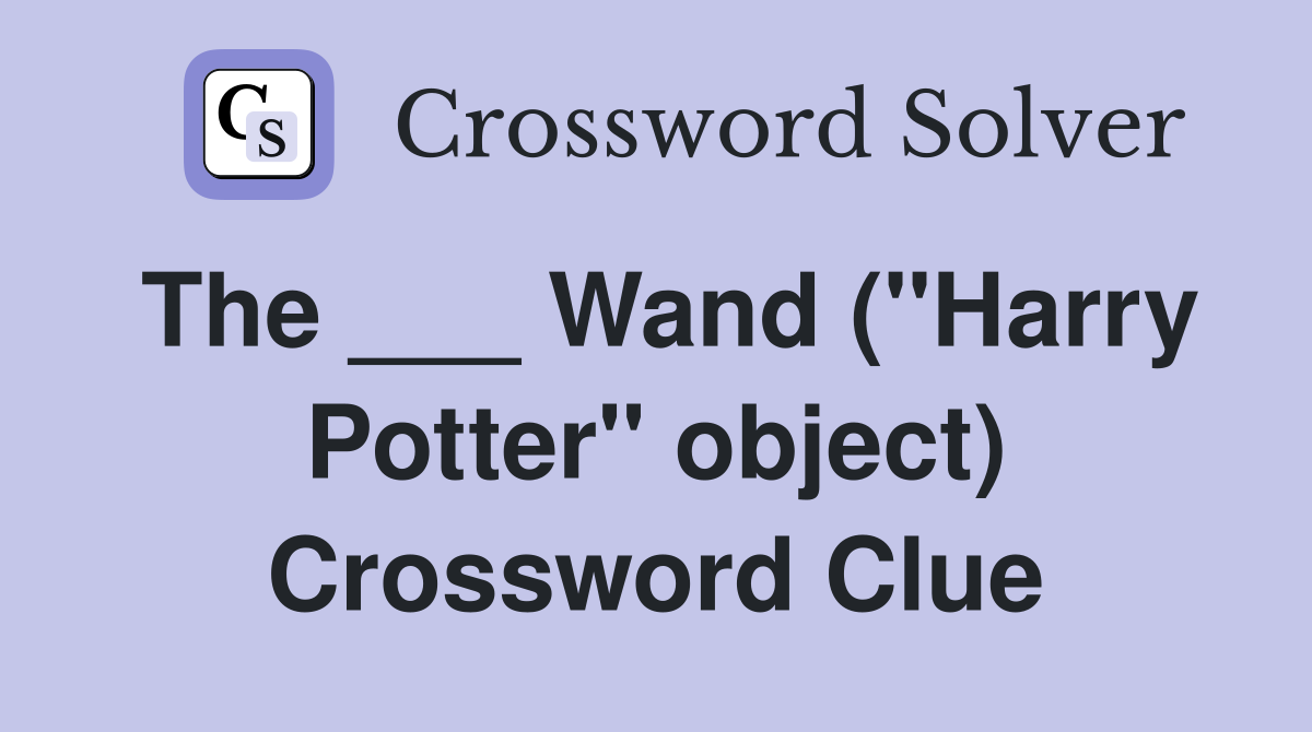 The ___ Wand ("Harry Potter" object) Crossword Clue