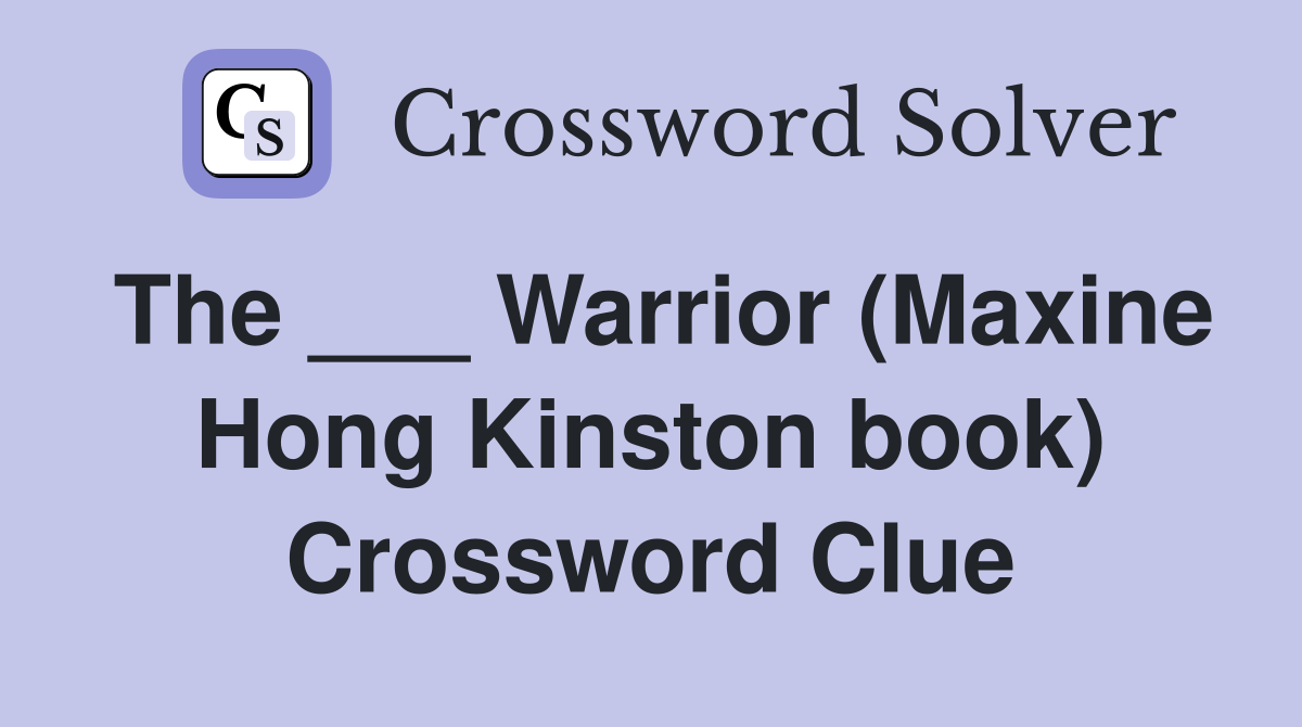The ___ Warrior (Maxine Hong Kinston book) Crossword Clue