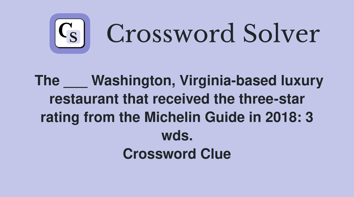 The ___ Washington, Virginia-based luxury restaurant that received the three-star rating from the Michelin Guide in 2018: 3 wds. Crossword Clue