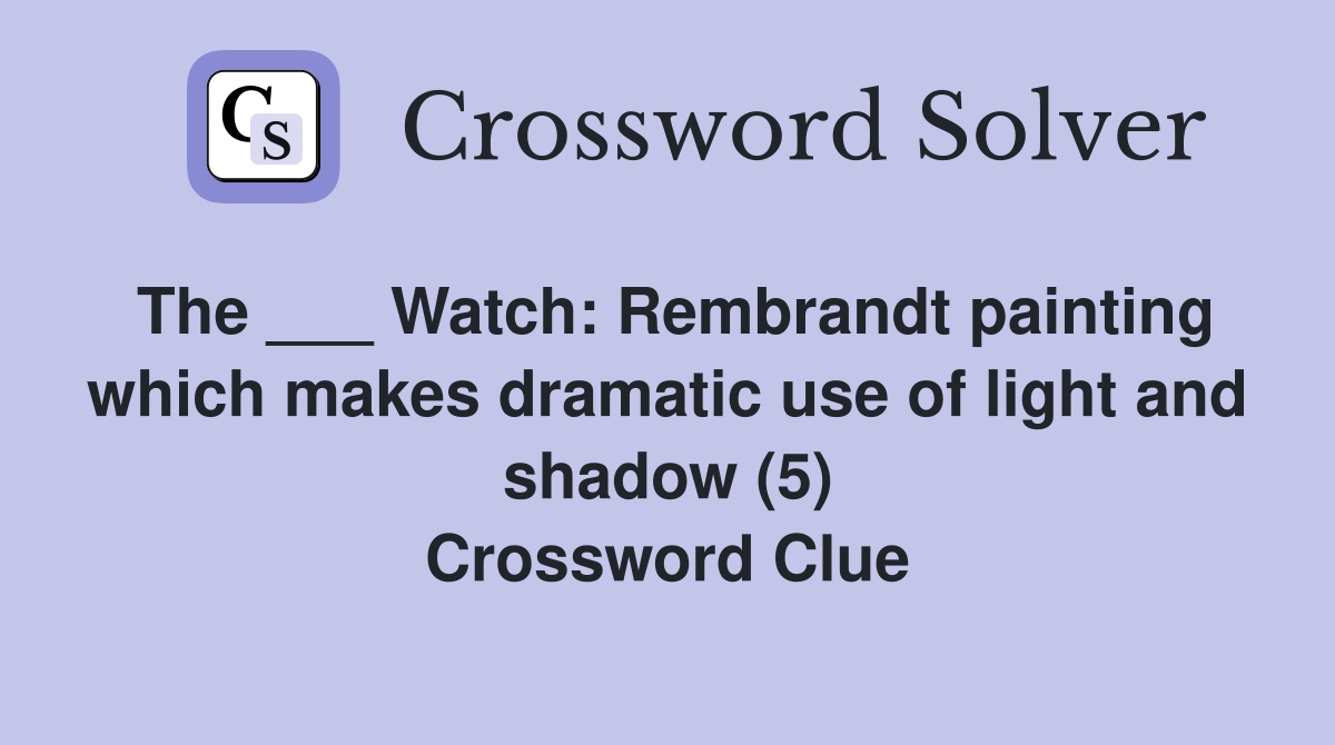 The ___ Watch: Rembrandt painting which makes dramatic use of light and shadow (5) Crossword Clue