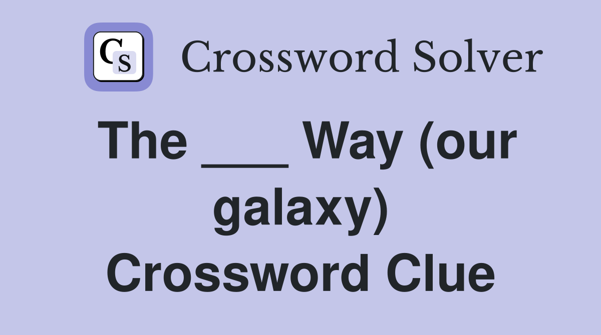 The ___ Way (our galaxy) Crossword Clue