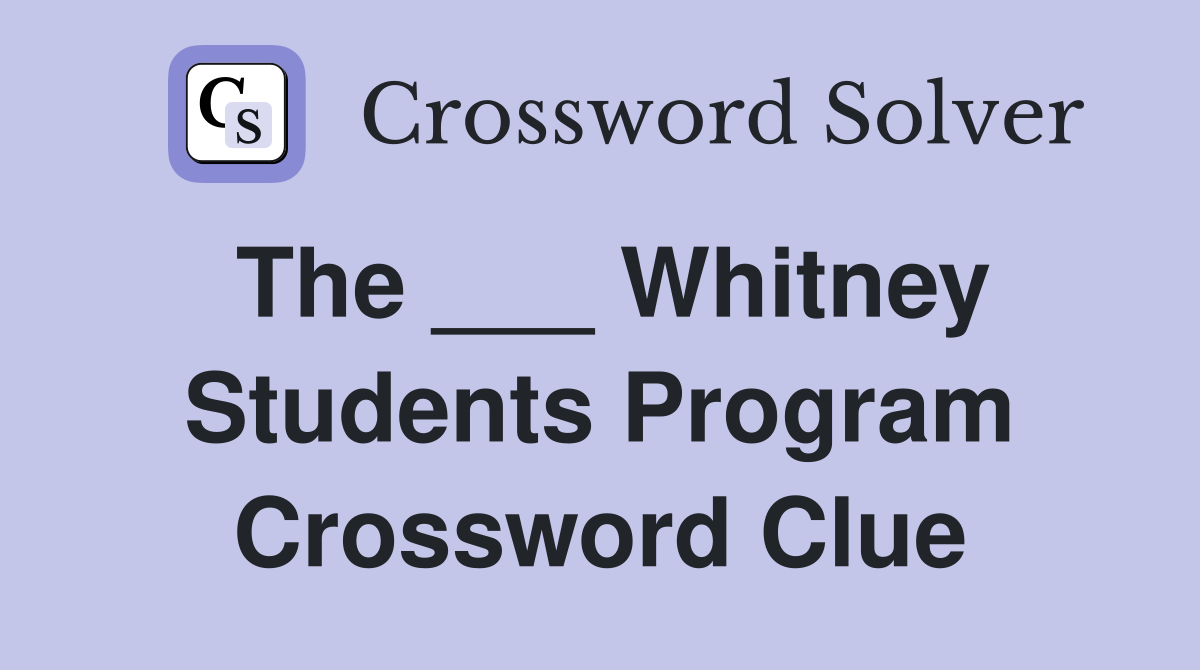 The ___ Whitney Students Program Crossword Clue