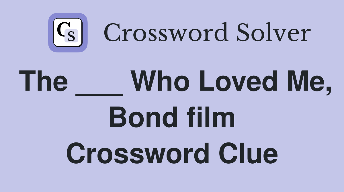 The ___ Who Loved Me, Bond film Crossword Clue