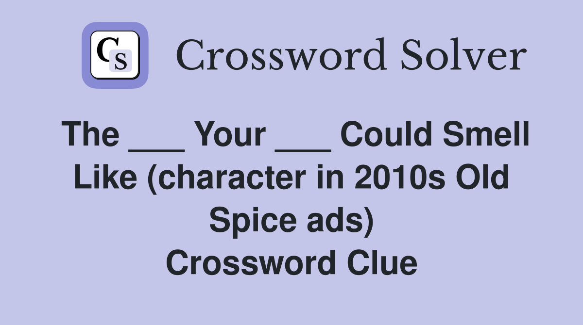 The ___ Your ___ Could Smell Like (character in 2010s Old Spice ads) Crossword Clue
