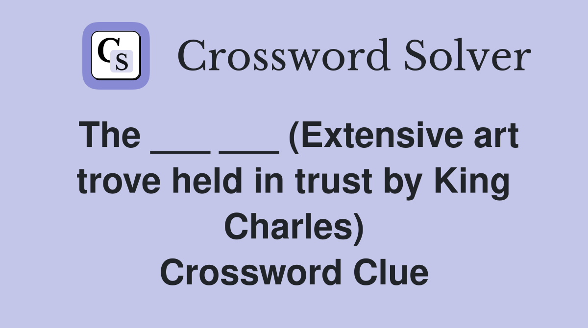 The ___ ___ (Extensive art trove held in trust by King Charles) Crossword Clue