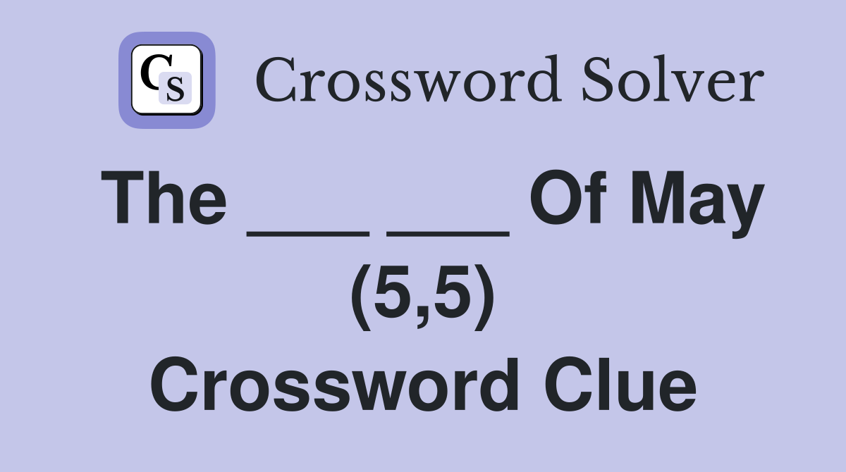 The ___ ___ Of May (5,5) Crossword Clue