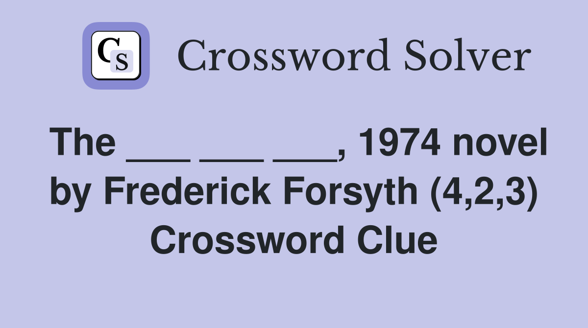 The ___ ___ ___, 1974 novel by Frederick Forsyth (4,2,3) Crossword Clue
