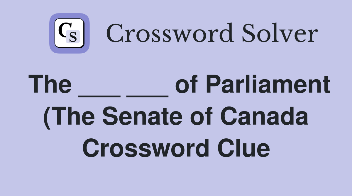 The of Parliament (The Senate of Canada) Crossword Clue The of Parliament (The Senate of Canada) Crossword Clue