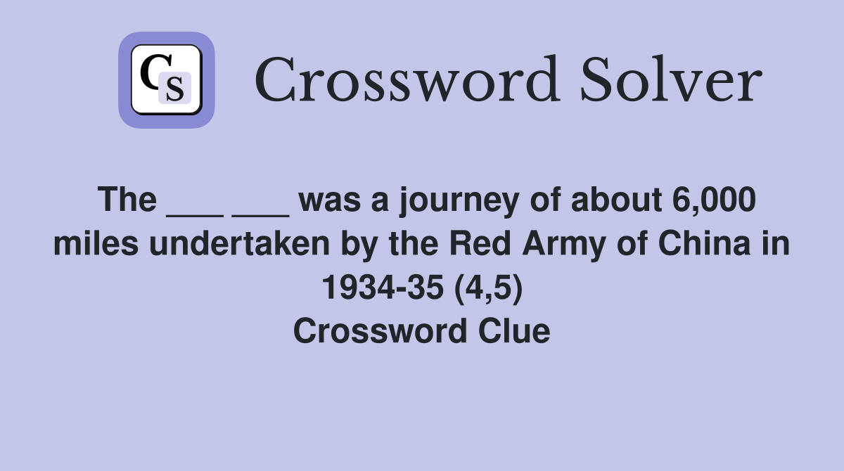 The ___ ___ was a journey of about 6,000 miles undertaken by the Red Army of China in 1934-35 (4,5) Crossword Clue