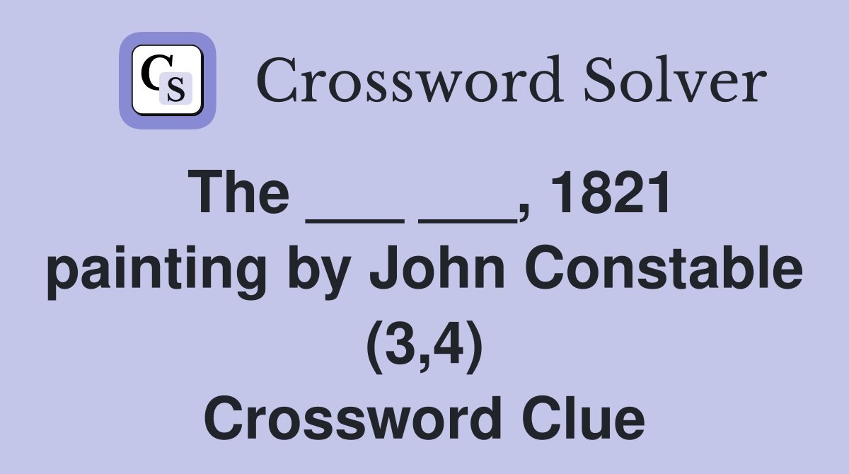 The ___ ___, 1821 painting by John Constable (3,4) Crossword Clue