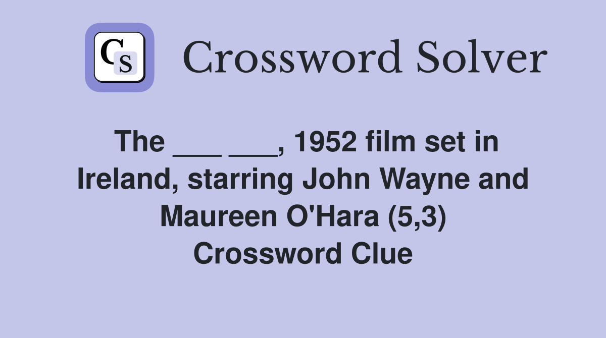 The ___ ___, 1952 film set in Ireland, starring John Wayne and Maureen O'Hara (5,3) Crossword Clue