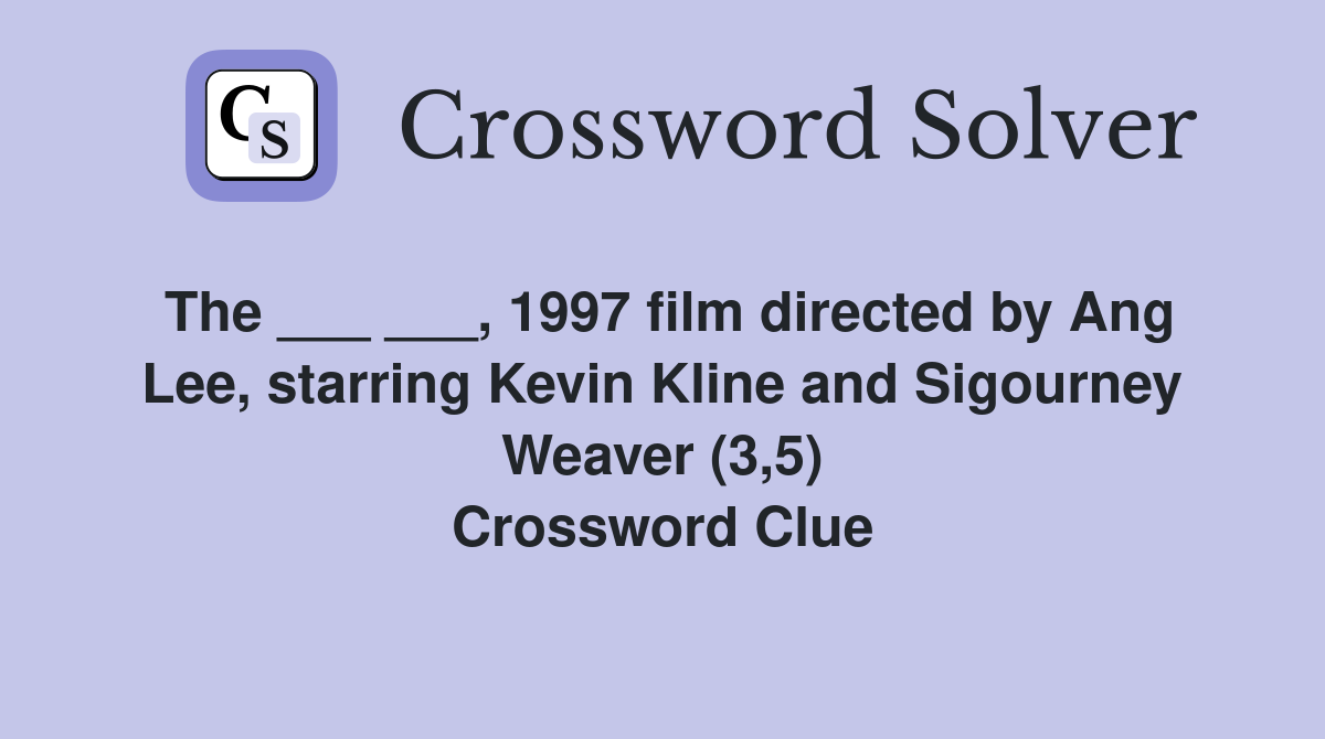 The ___ ___, 1997 film directed by Ang Lee, starring Kevin Kline and Sigourney Weaver (3,5) Crossword Clue