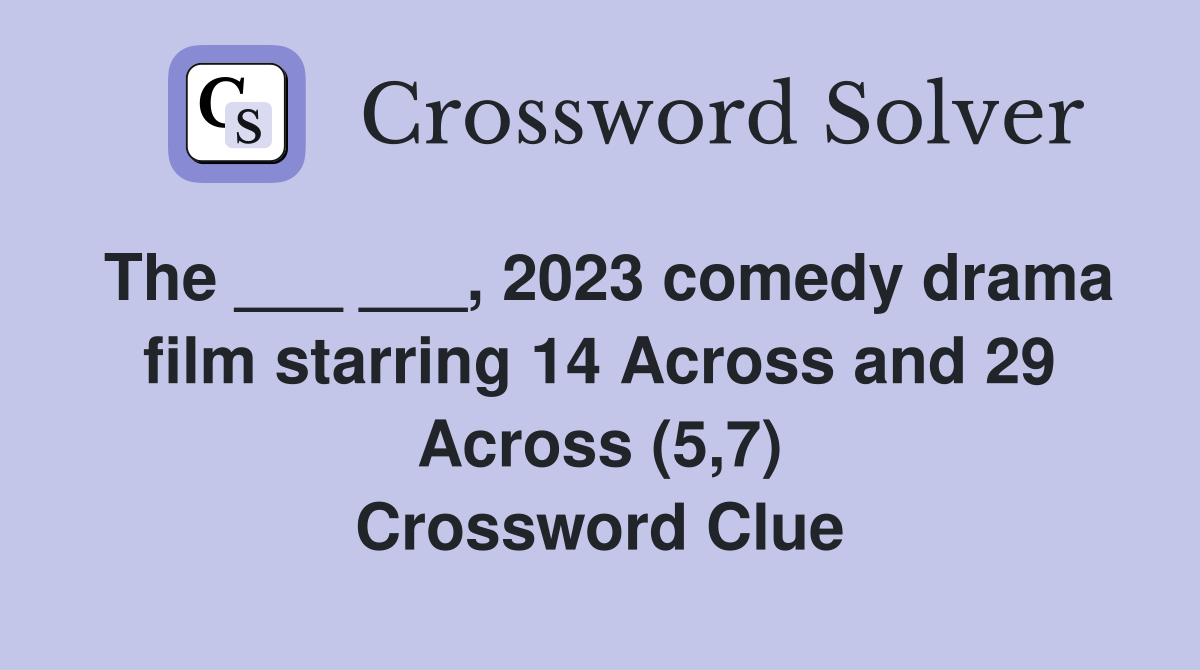 The ___ ___, 2023 comedy drama film starring 14 Across and 29 Across (5,7) Crossword Clue