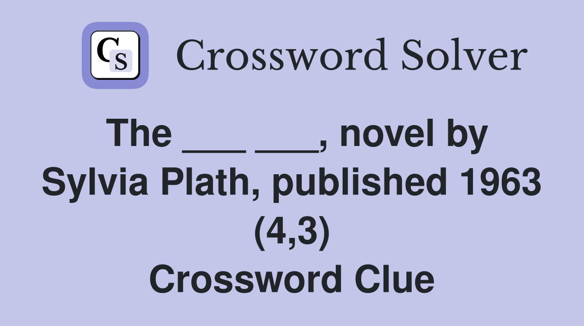 The ___ ___, novel by Sylvia Plath, published 1963 (4,3) Crossword Clue