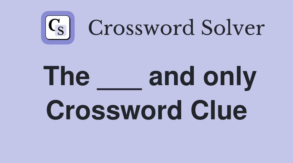The ___ and only Crossword Clue