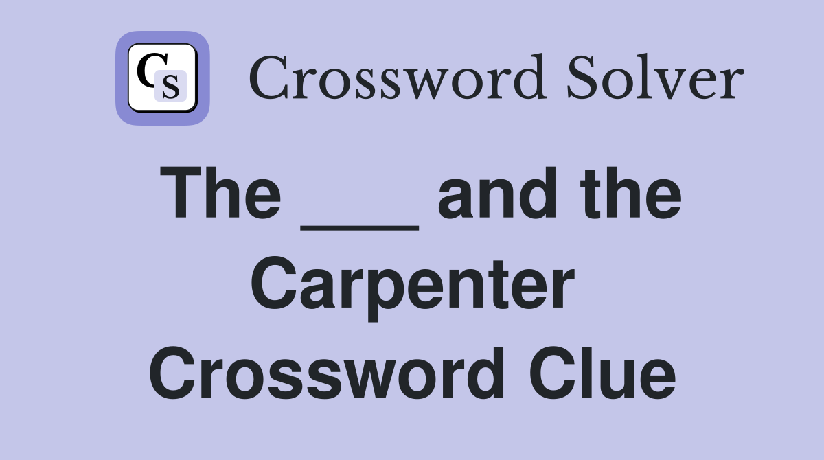 The ___ and the Carpenter Crossword Clue
