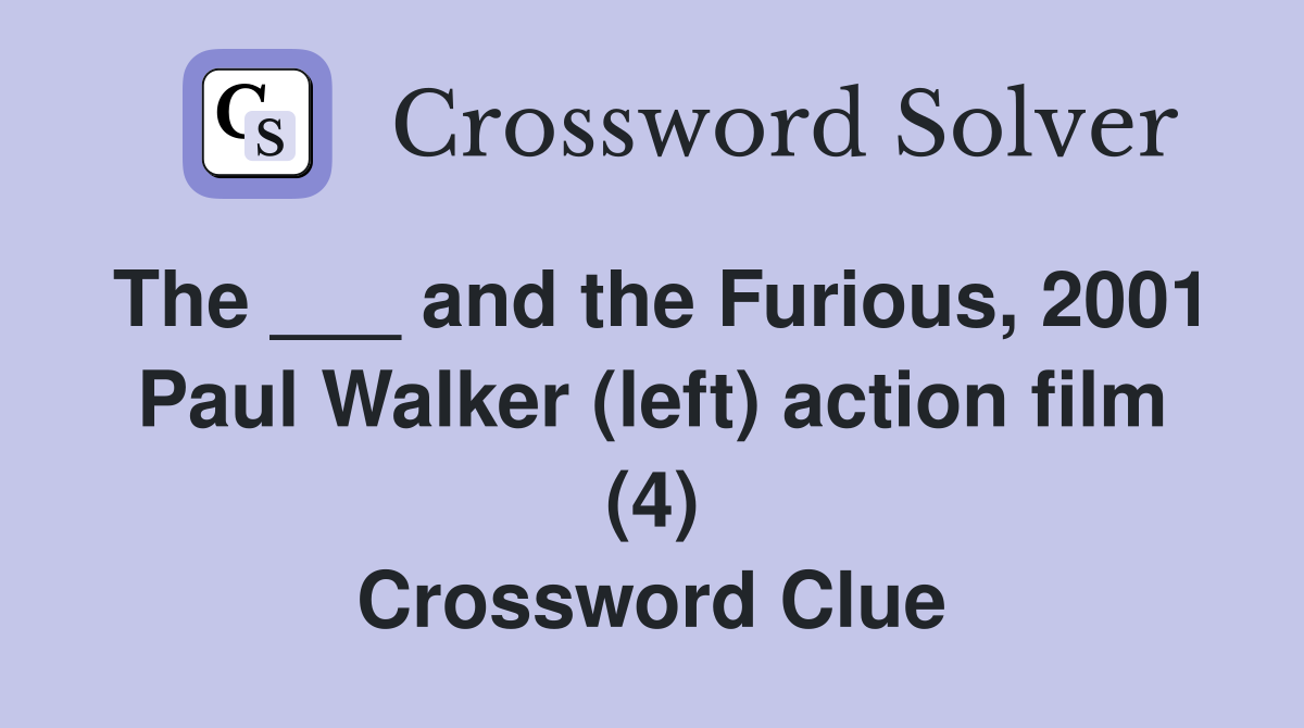 The ___ and the Furious, 2001 Paul Walker (left) action film (4) Crossword Clue