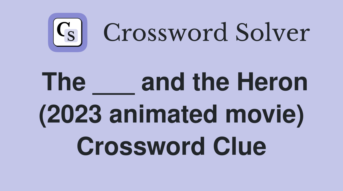 The ___ and the Heron (2023 animated movie) Crossword Clue