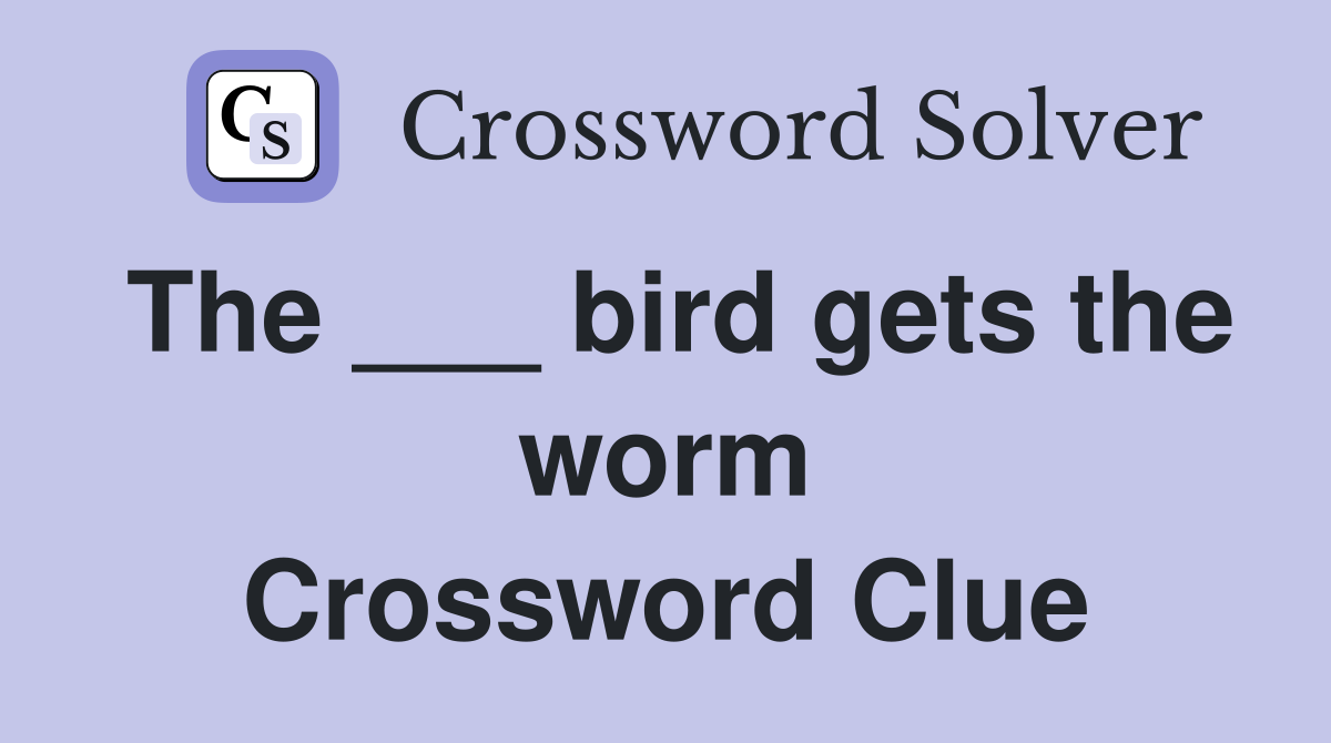 The ___ bird gets the worm Crossword Clue