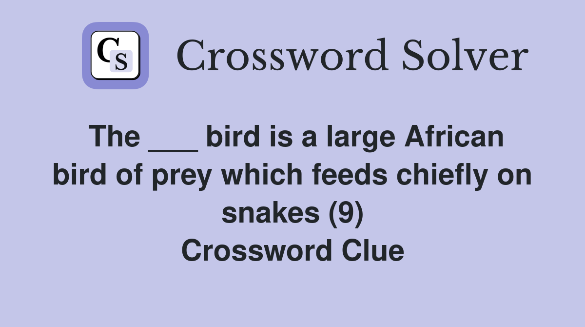 The ___ bird is a large African bird of prey which feeds chiefly on snakes (9) Crossword Clue