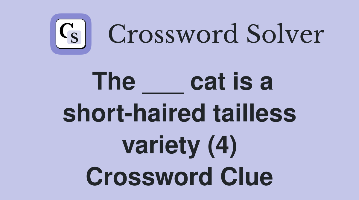 The ___ cat is a short-haired tailless variety (4) Crossword Clue