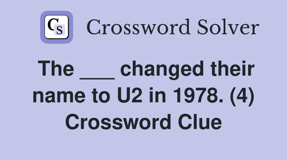 The ___ changed their name to U2 in 1978. (4) Crossword Clue