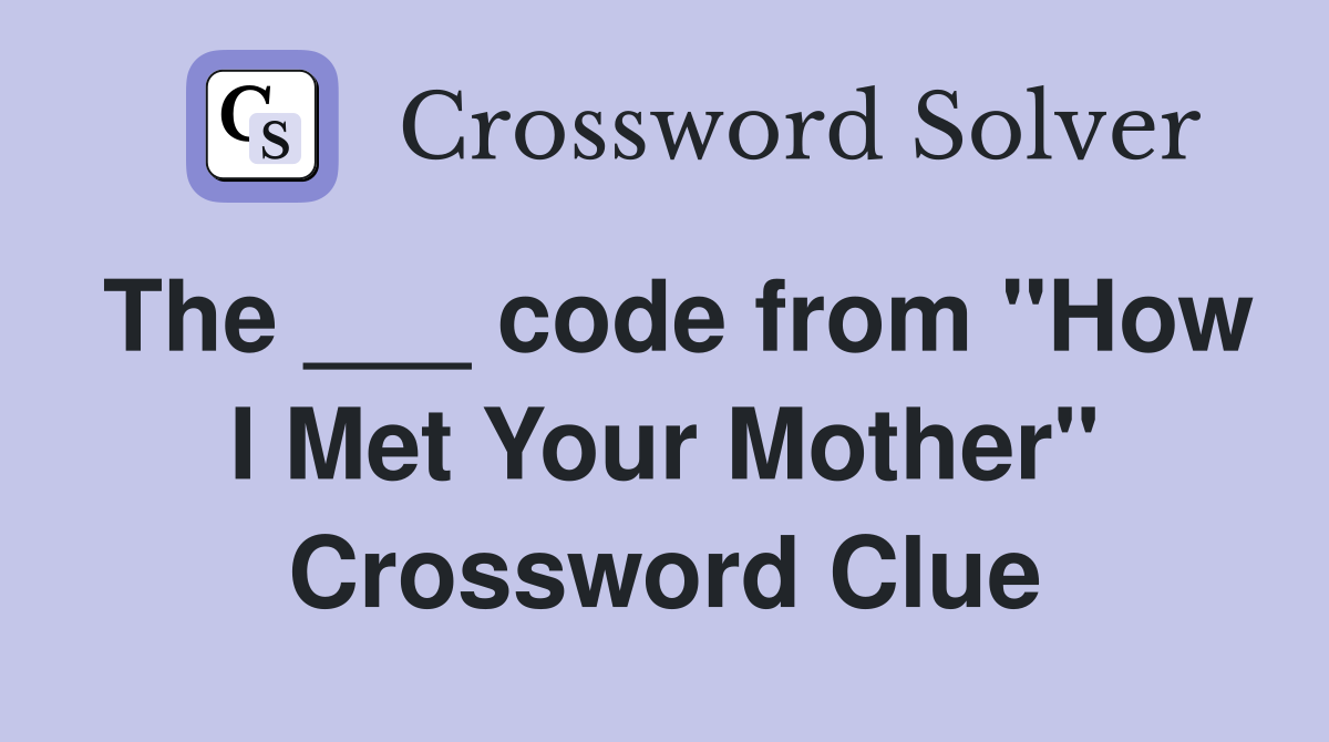 The ___ code from "How I Met Your Mother" Crossword Clue