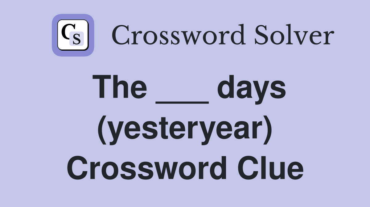 The ___ days (yesteryear) Crossword Clue