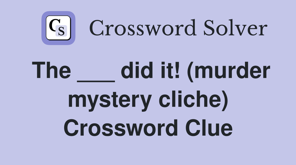 The ___ did it! (murder mystery cliche) Crossword Clue