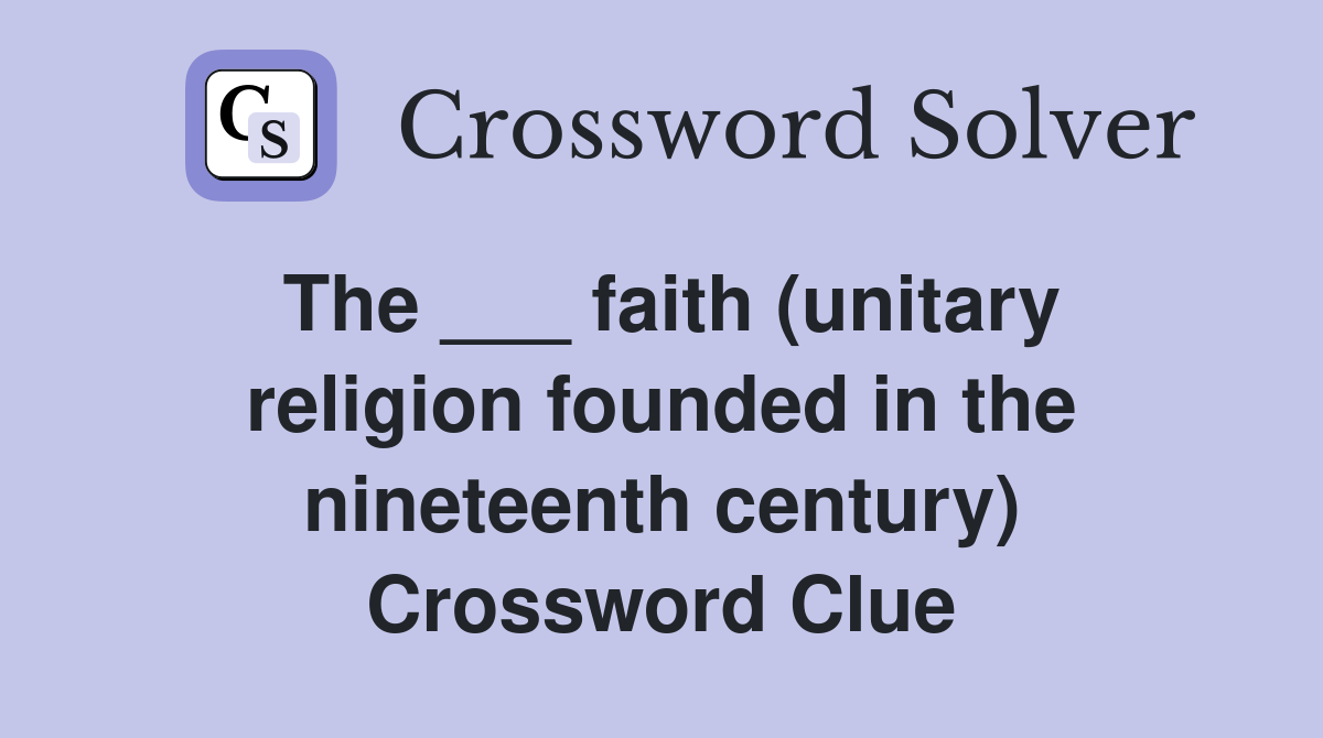 The ___ faith (unitary religion founded in the nineteenth century) Crossword Clue