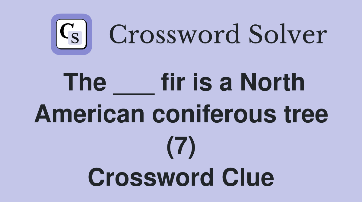 The ___ fir is a North American coniferous tree (7) Crossword Clue