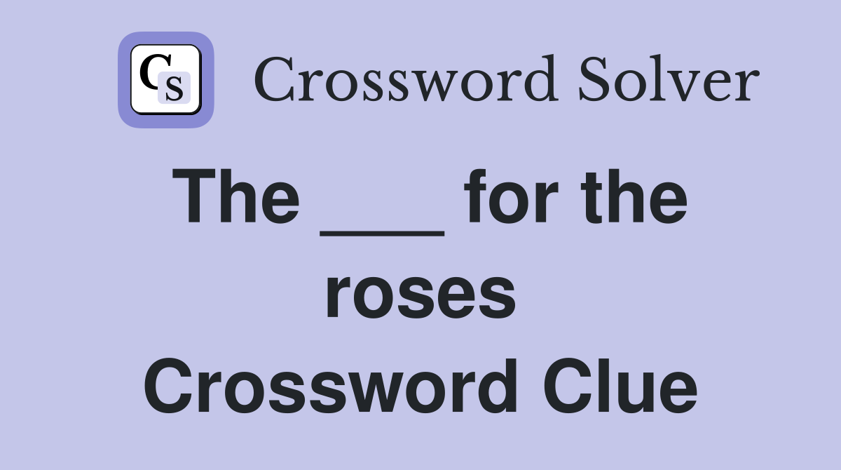 The ___ for the roses Crossword Clue
