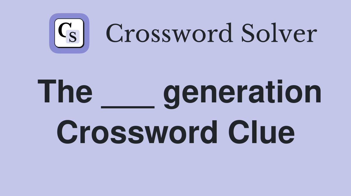 The ___ generation Crossword Clue