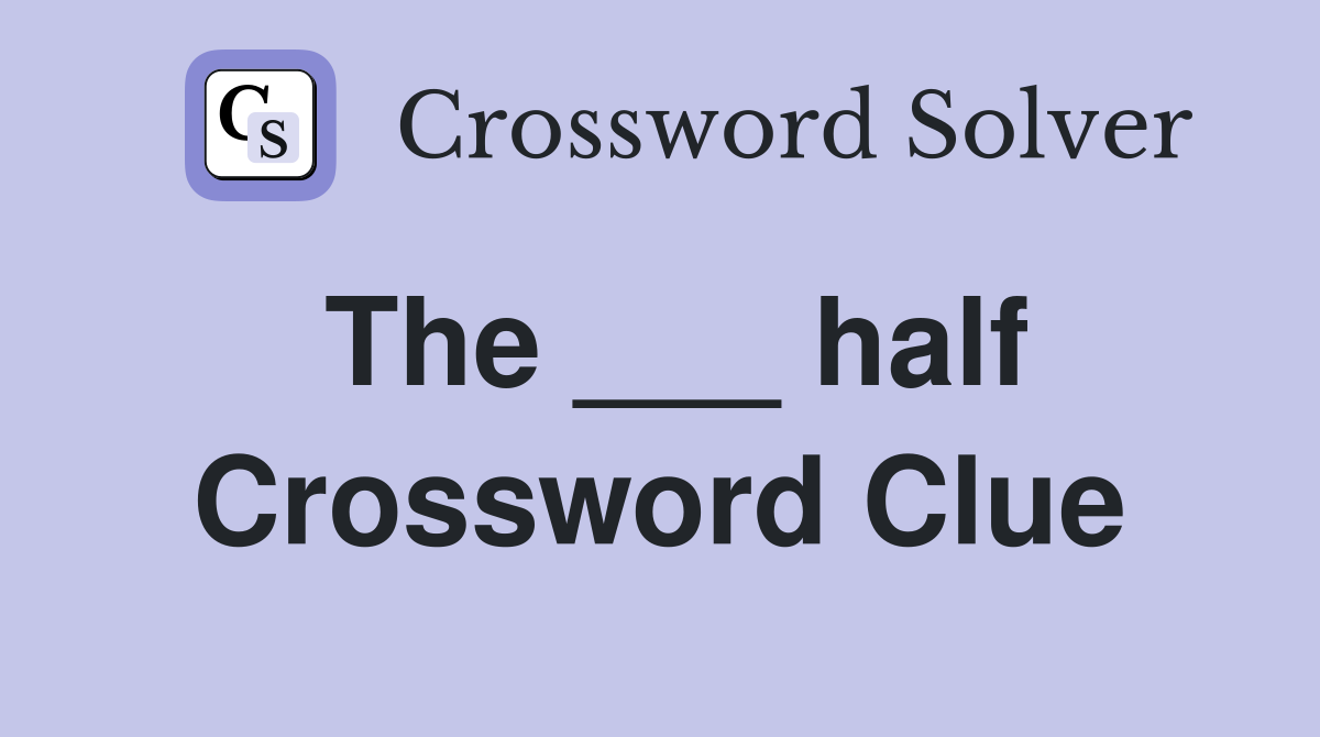 The ___ half Crossword Clue