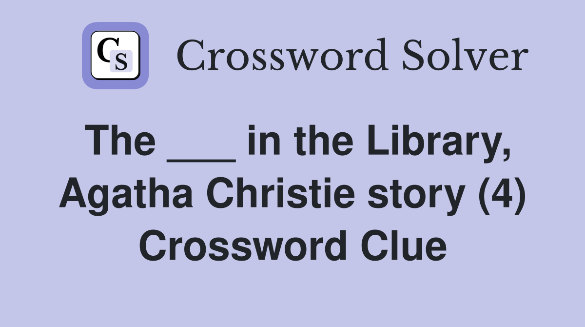 The ___ in the Library, Agatha Christie story (4) Crossword Clue