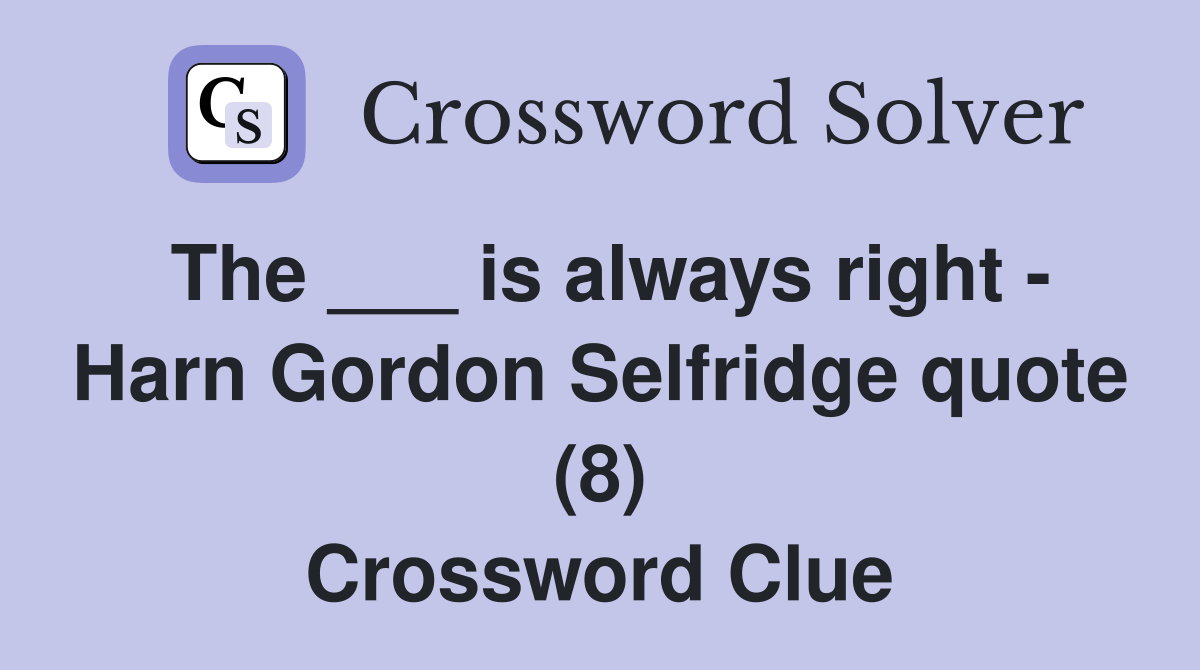 The ___ is always right - Harn Gordon Selfridge quote (8) Crossword Clue