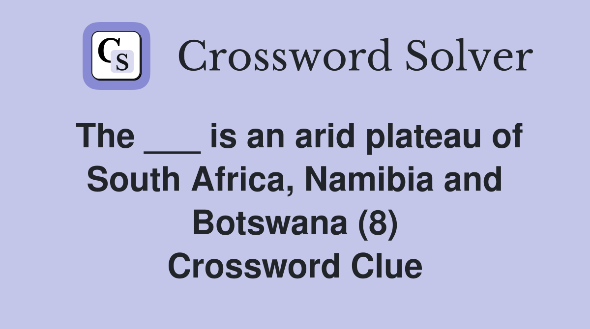The ___ is an arid plateau of South Africa, Namibia and Botswana (8) Crossword Clue