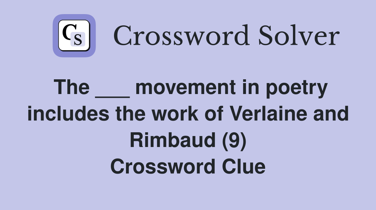 The ___ movement in poetry includes the work of Verlaine and Rimbaud (9) Crossword Clue