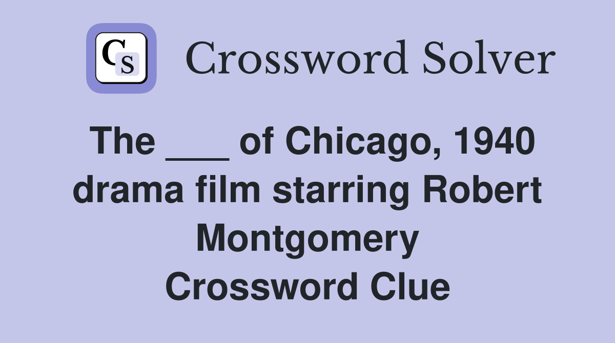 The ___ of Chicago, 1940 drama film starring Robert Montgomery Crossword Clue
