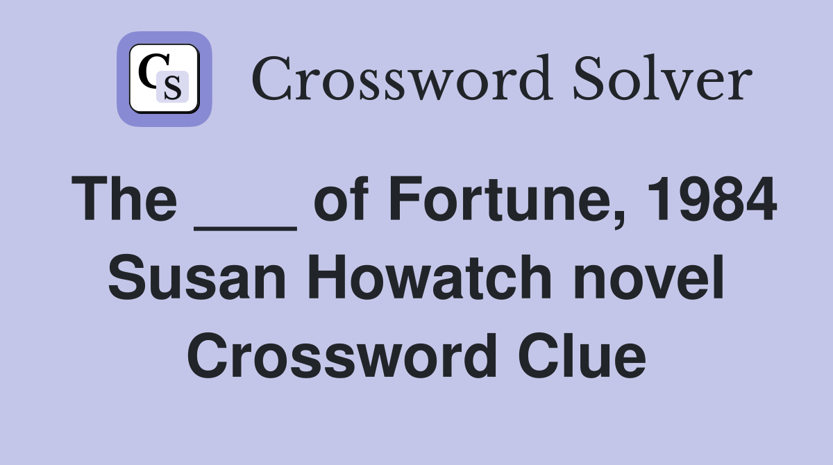 The ___ of Fortune, 1984 Susan Howatch novel Crossword Clue