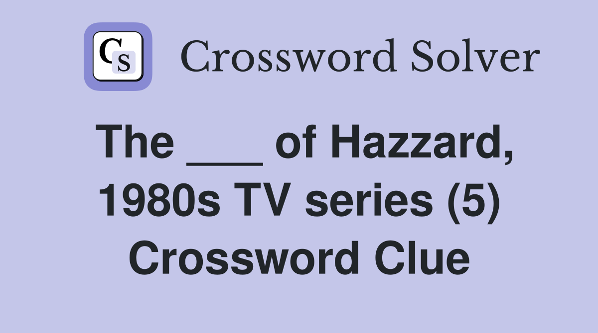 The ___ of Hazzard, 1980s TV series (5) Crossword Clue