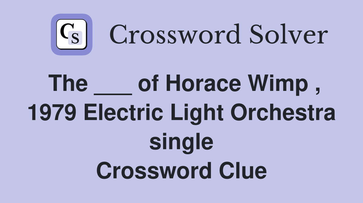 The ___ of Horace Wimp , 1979 Electric Light Orchestra single Crossword Clue